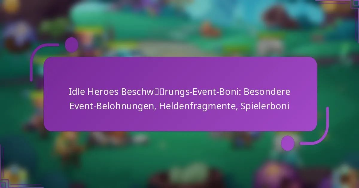 Idle Heroes Beschwörungs-Event-Boni: Besondere Event-Belohnungen, Heldenfragmente, Spielerboni