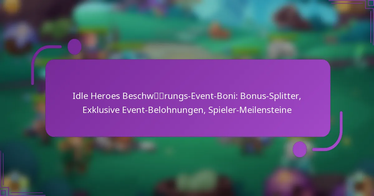 Idle Heroes Beschwörungs-Event-Boni: Bonus-Splitter, Exklusive Event-Belohnungen, Spieler-Meilensteine