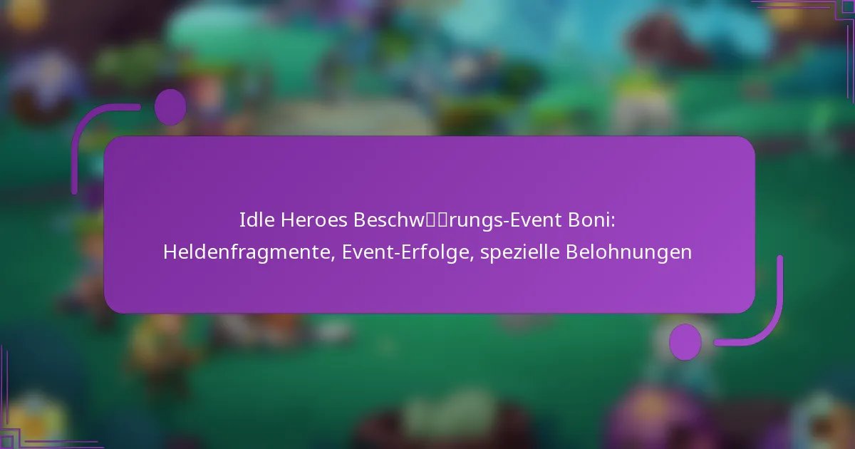 Idle Heroes Beschwörungs-Event Boni: Heldenfragmente, Event-Erfolge, spezielle Belohnungen
