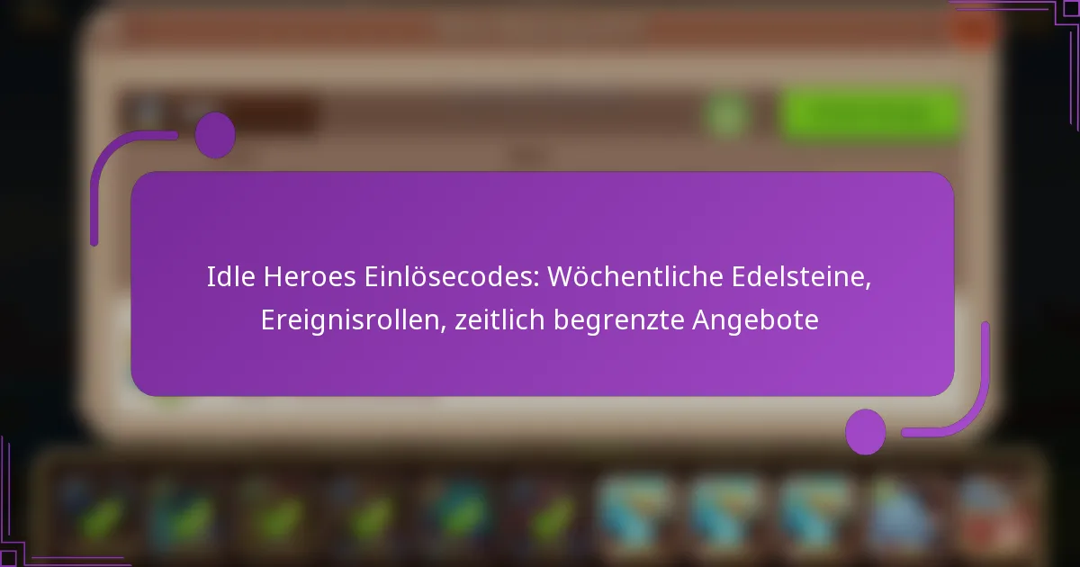 Idle Heroes Einlösecodes: Wöchentliche Edelsteine, Ereignisrollen, zeitlich begrenzte Angebote