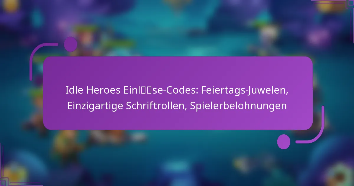 Idle Heroes Einlöse-Codes: Feiertags-Juwelen, Einzigartige Schriftrollen, Spielerbelohnungen