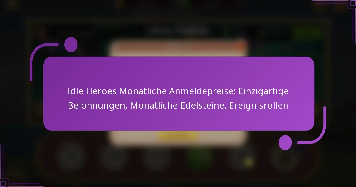 Idle Heroes Monatliche Anmeldepreise: Einzigartige Belohnungen, Monatliche Edelsteine, Ereignisrollen