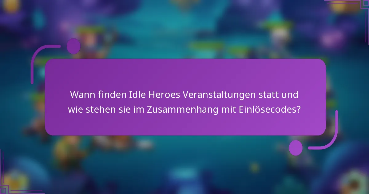 Wann finden Idle Heroes Veranstaltungen statt und wie stehen sie im Zusammenhang mit Einlösecodes?