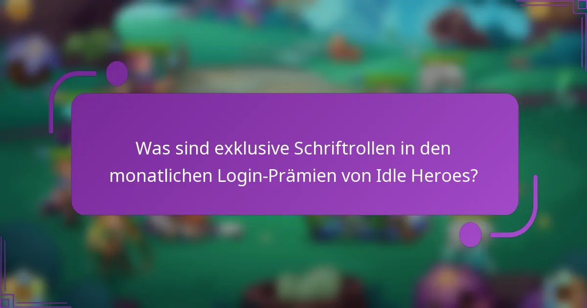 Was sind exklusive Schriftrollen in den monatlichen Login-Prämien von Idle Heroes?