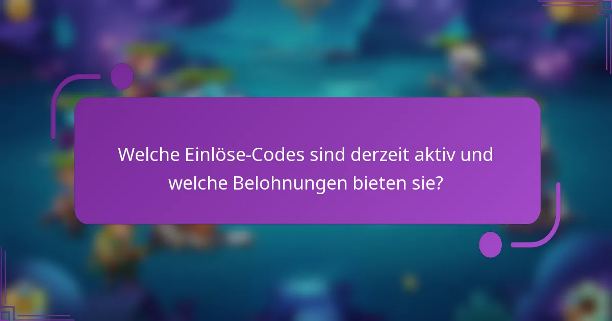 Welche Einlöse-Codes sind derzeit aktiv und welche Belohnungen bieten sie?