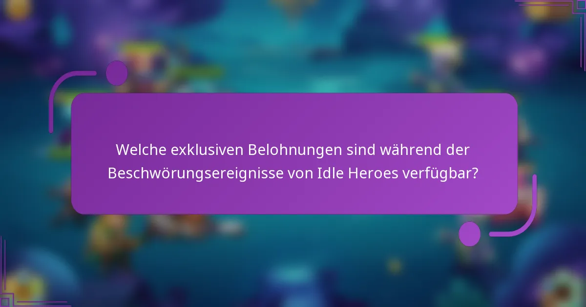 Welche exklusiven Belohnungen sind während der Beschwörungsereignisse von Idle Heroes verfügbar?