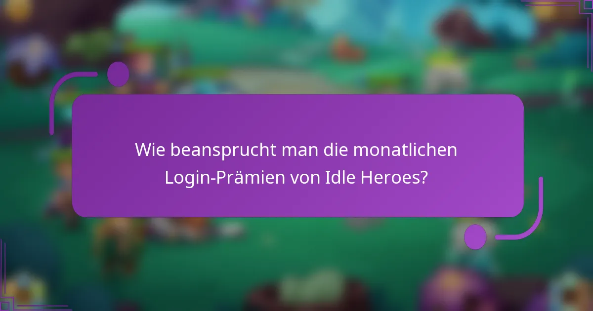 Wie beansprucht man die monatlichen Login-Prämien von Idle Heroes?