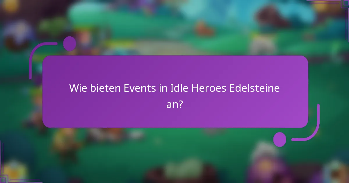 Wie bieten Events in Idle Heroes Edelsteine an?