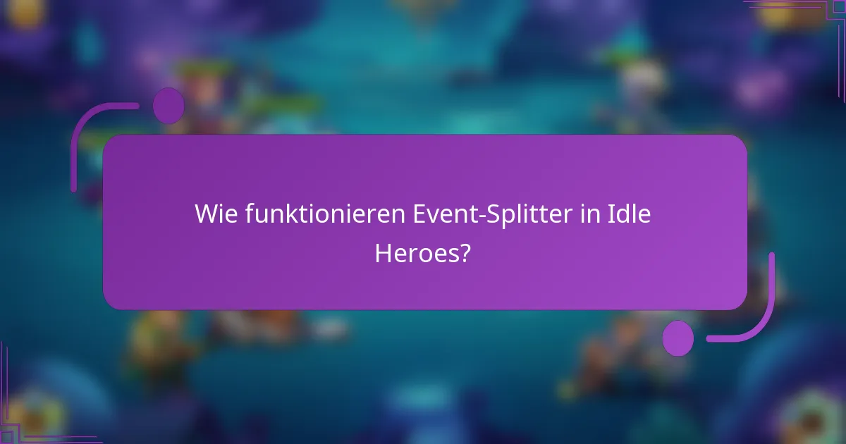 Wie funktionieren Event-Splitter in Idle Heroes?