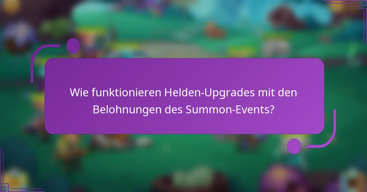 Wie funktionieren Helden-Upgrades mit den Belohnungen des Summon-Events?