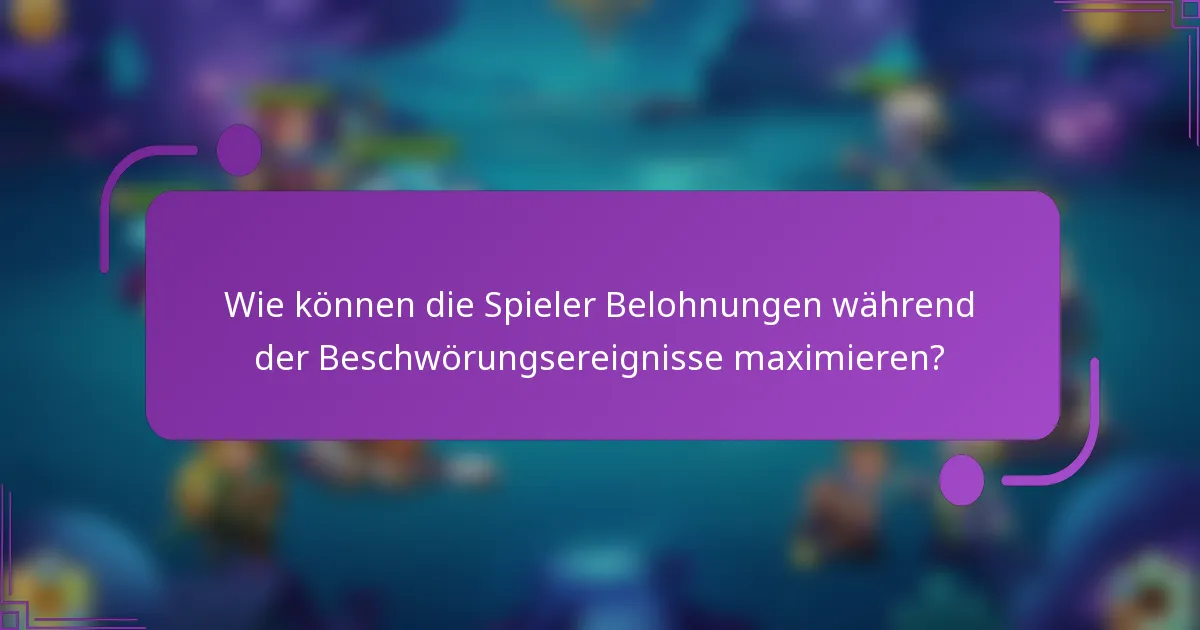Wie können die Spieler Belohnungen während der Beschwörungsereignisse maximieren?
