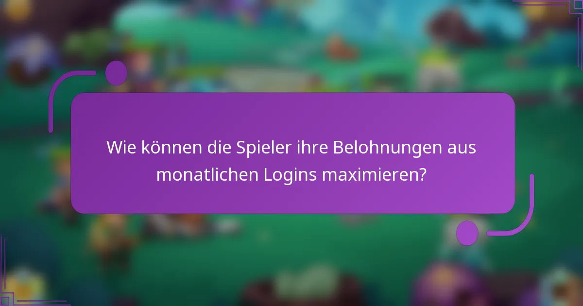 Wie können die Spieler ihre Belohnungen aus monatlichen Logins maximieren?