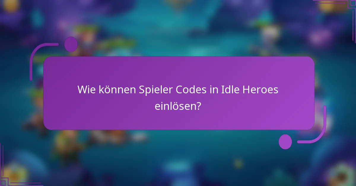 Wie können Spieler Codes in Idle Heroes einlösen?