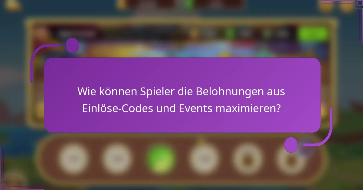Wie können Spieler die Belohnungen aus Einlöse-Codes und Events maximieren?