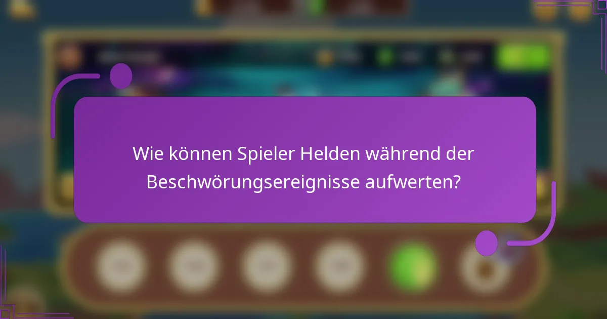 Wie können Spieler Helden während der Beschwörungsereignisse aufwerten?