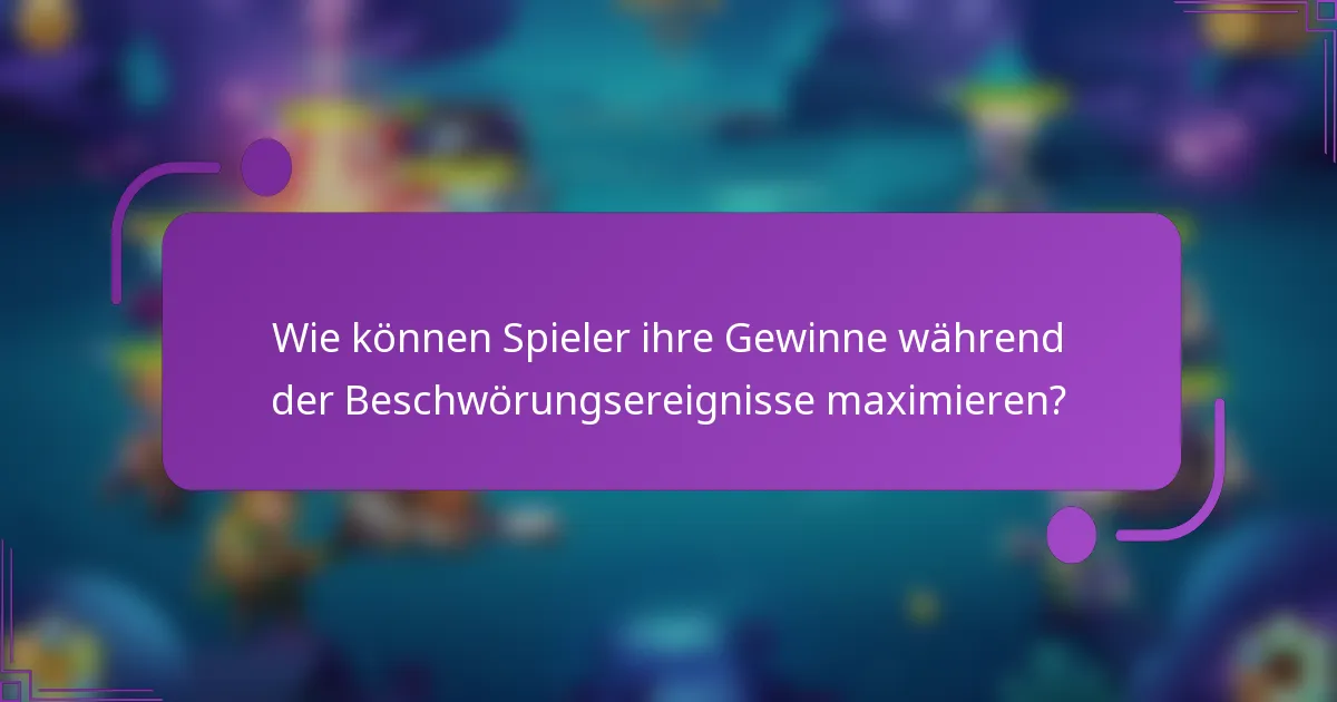 Wie können Spieler ihre Gewinne während der Beschwörungsereignisse maximieren?