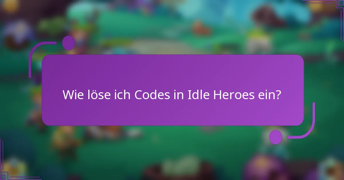 Wie löse ich Codes in Idle Heroes ein?