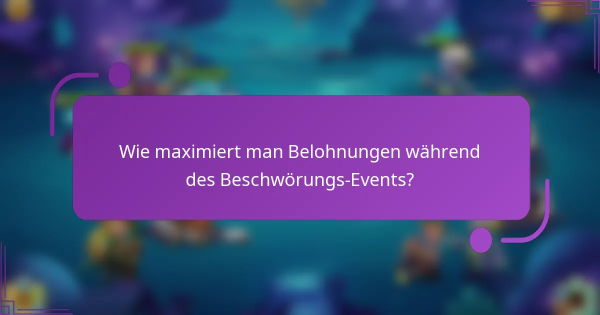 Wie maximiert man Belohnungen während des Beschwörungs-Events?