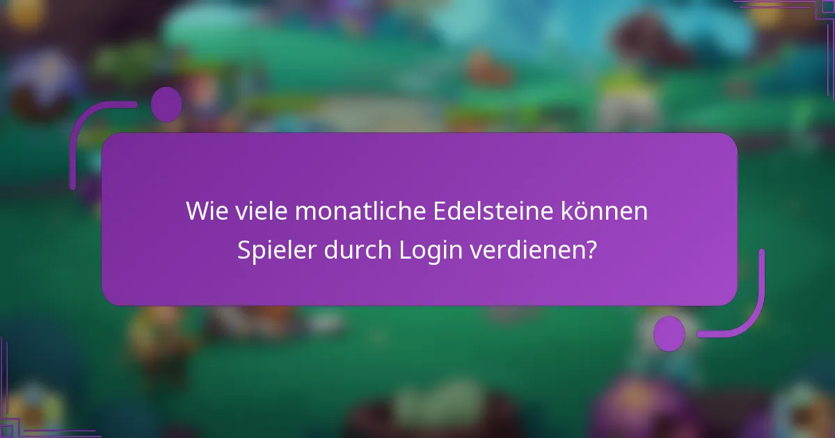 Wie viele monatliche Edelsteine können Spieler durch Login verdienen?